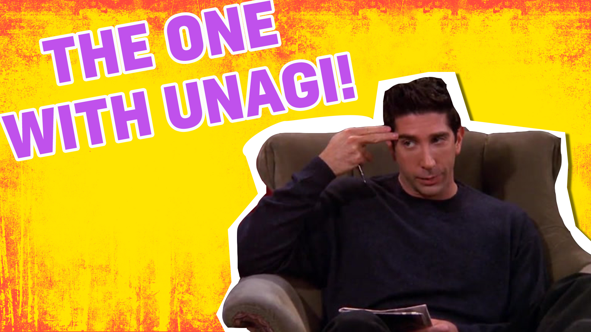 It's the One with Unagi for you! You love any episode where Ross gets wound up, and this is a classic example! 