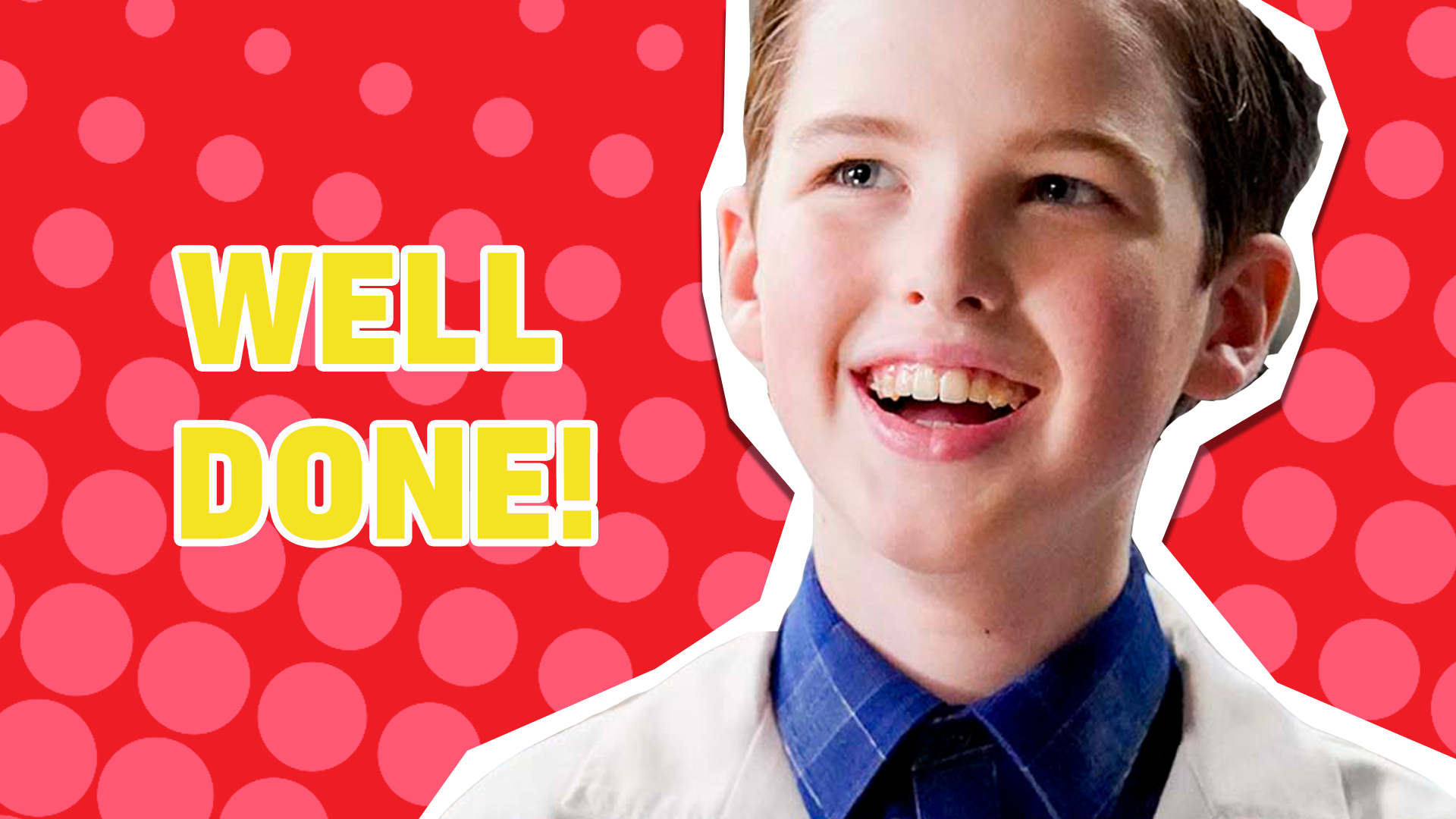 Nice job! We can tell you love Young Sheldon because you scored high! But can you get full marks next time?
