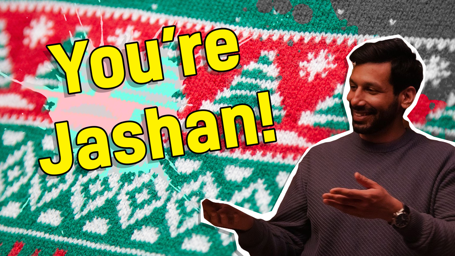 You're Jashan!