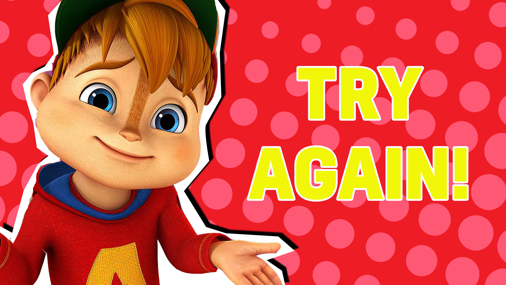 We know you can do better than that when it comes to Alvin and the Chipmunks! Try again!