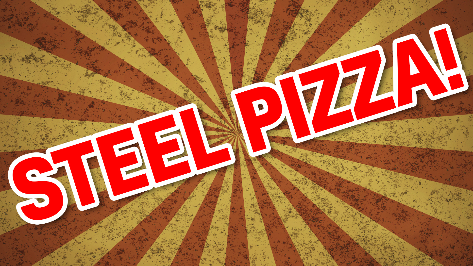 Your name is: STEEL PIZZA!