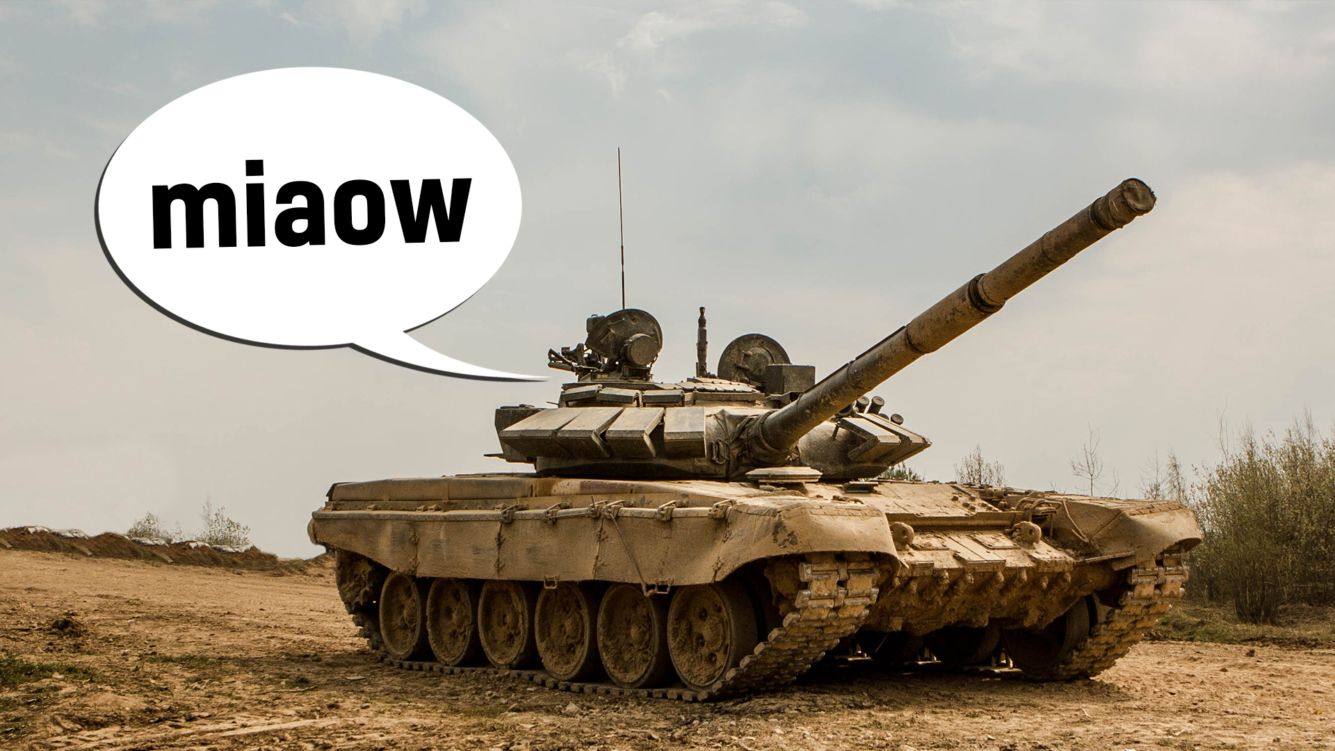 A tank with a speech bubble that says "miaow"