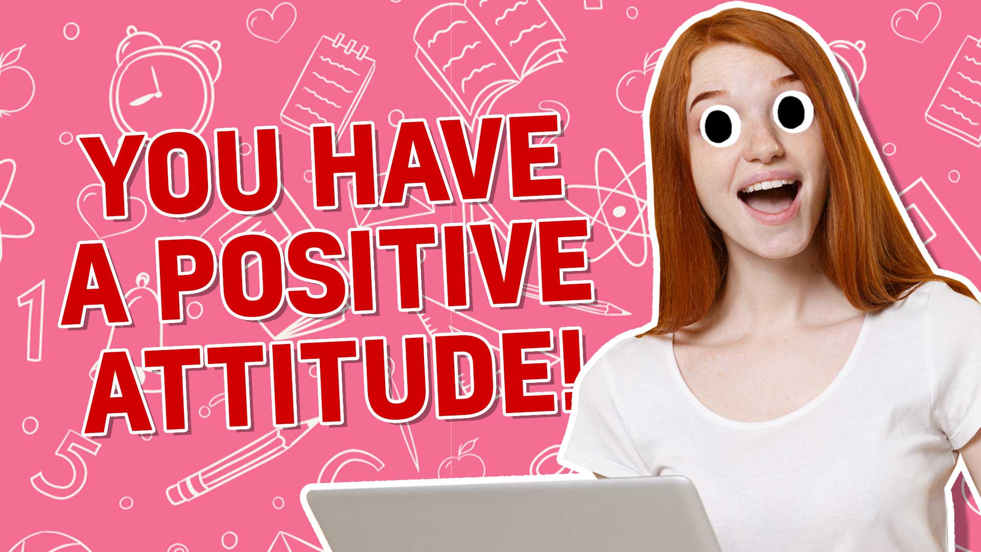 You have a positive attitude