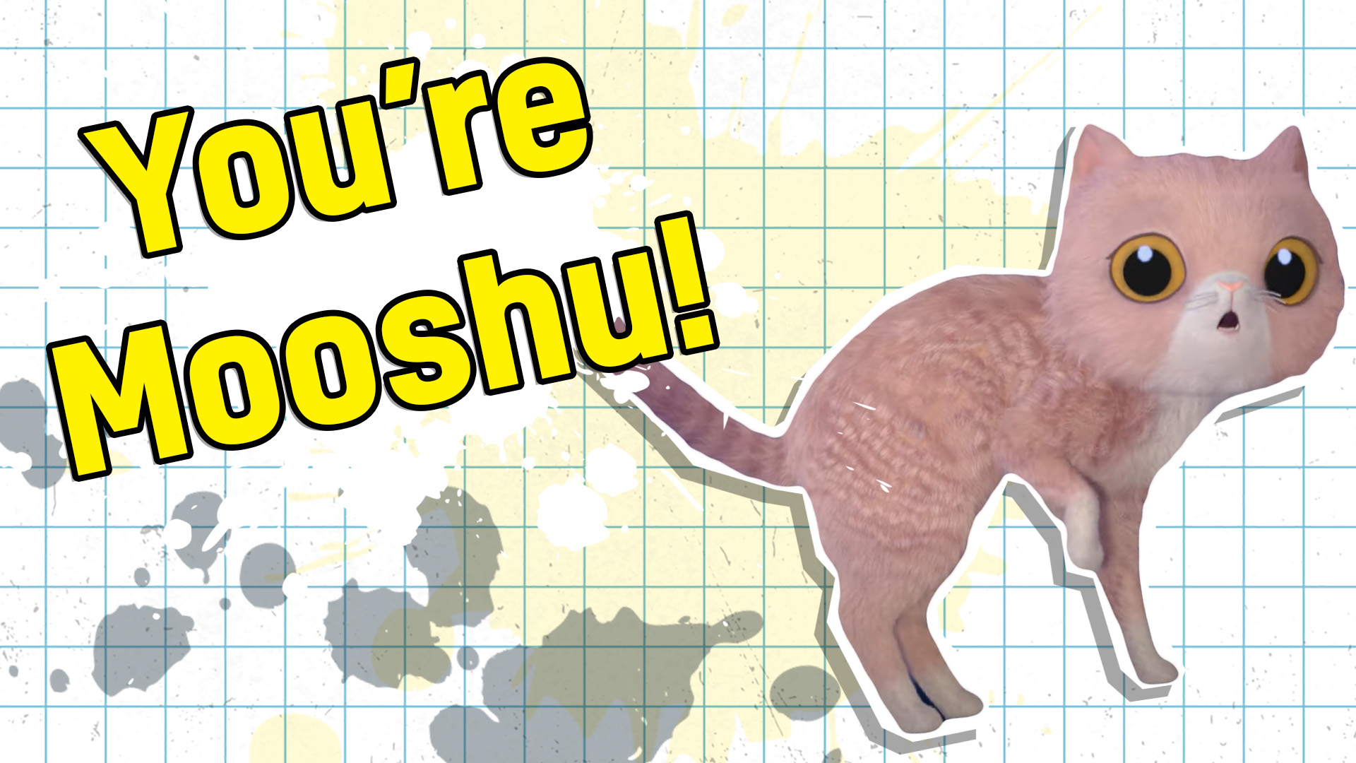 You're Mooshu the Cat!
