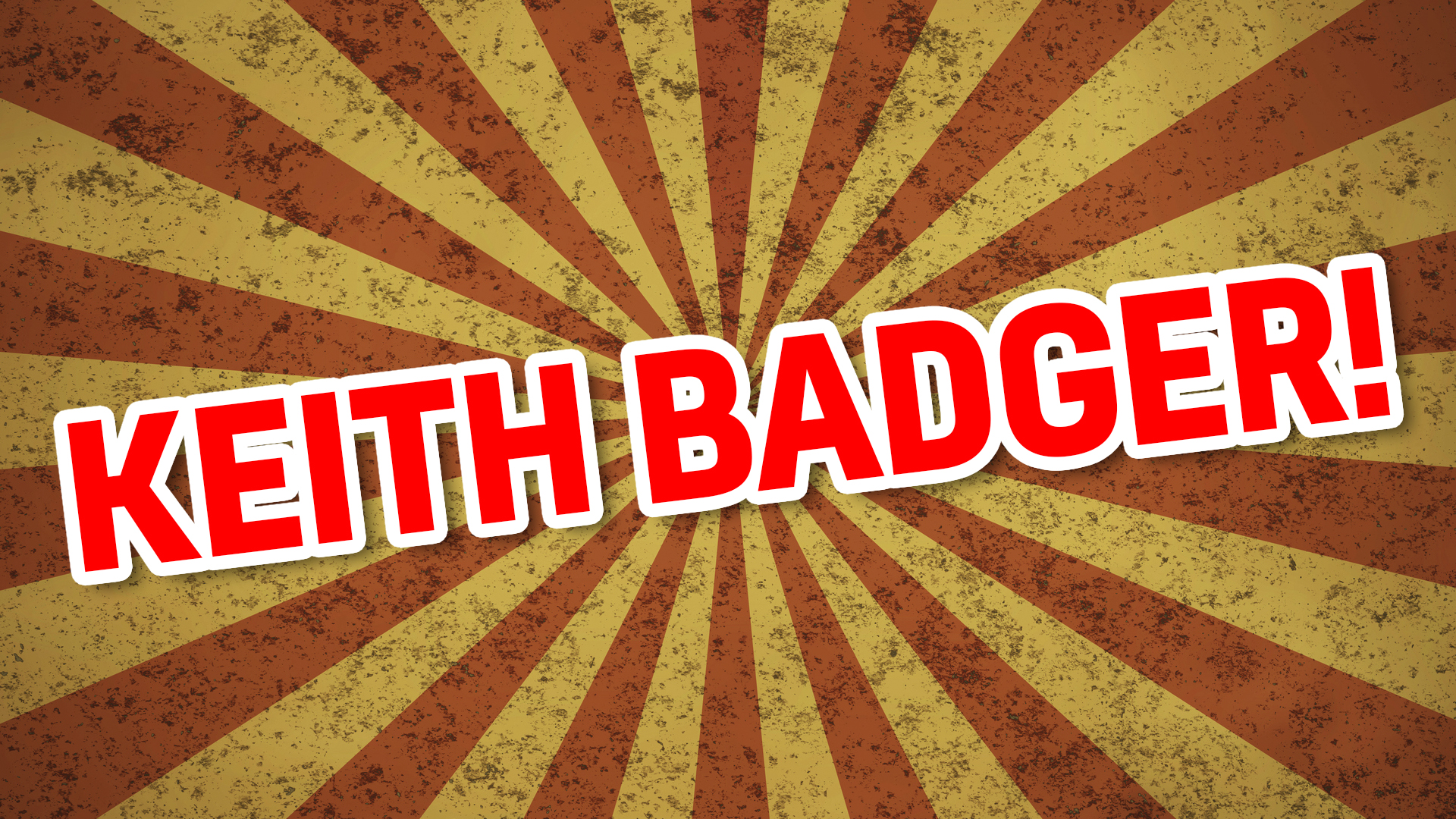Your name is: KEITH BADGER!