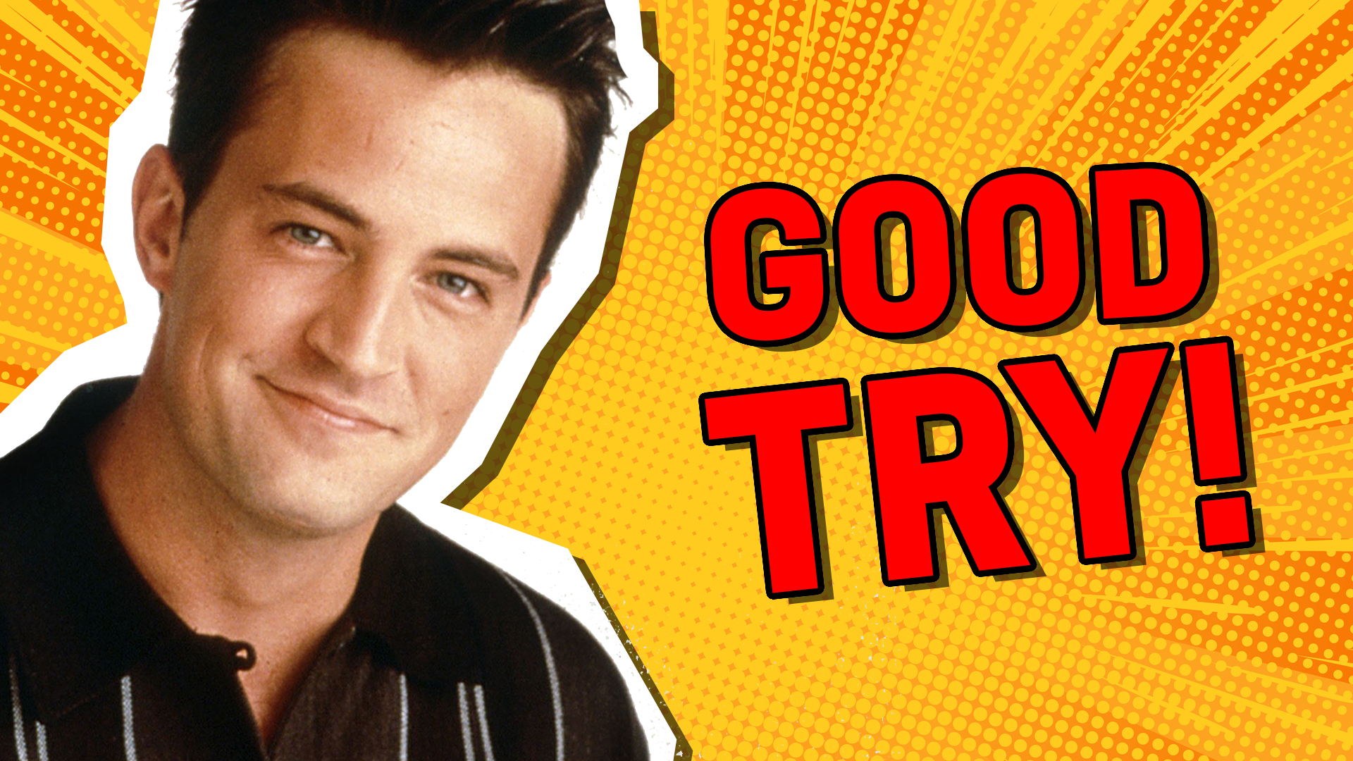 Chandler Bing says 'Good try!' | friends who said it quiz!