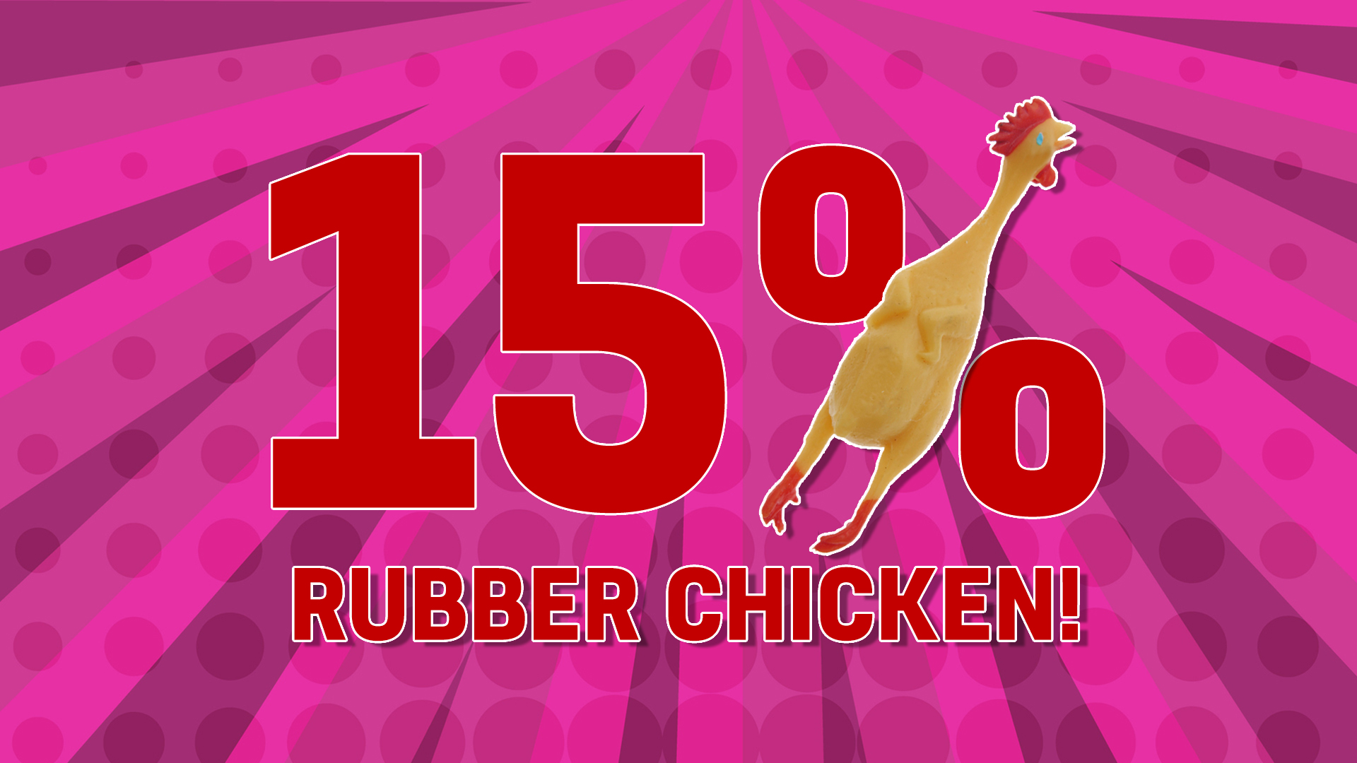 You are: 15% RUBBER CHICKEN!