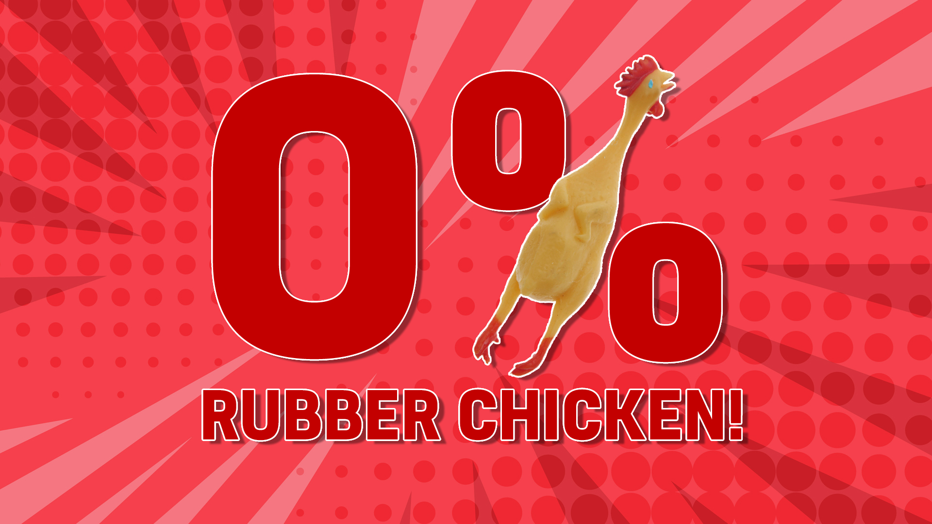 You are: 0% RUBBER CHICKEN!