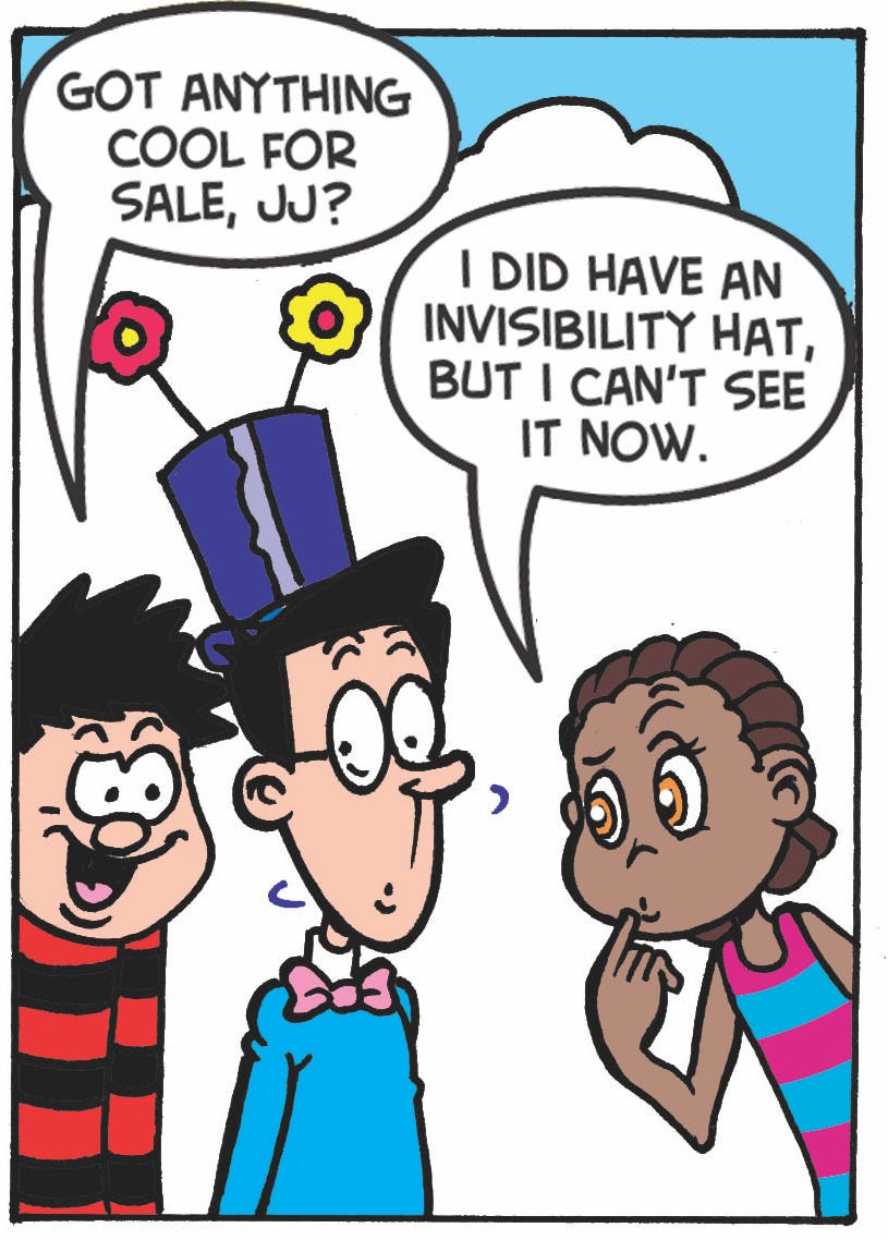 Dennis: 'Got anything cool for sale, JJ?' JJ: 'I did have an invisibility hat, but I can't see it now.'