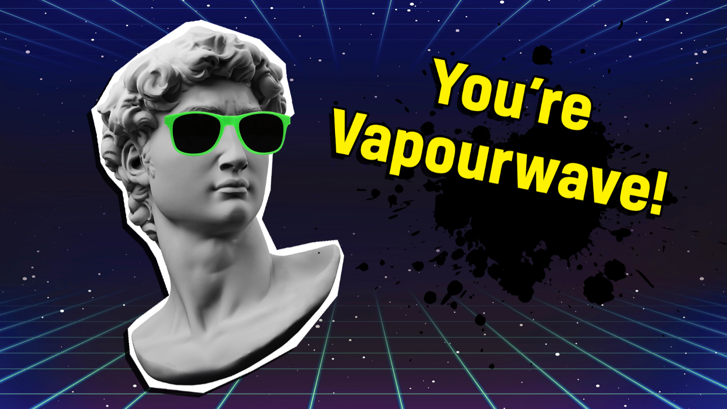 You're VAPOURWAVE!